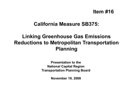 Item #16  California Measure SB375: Linking Greenhouse Gas Emissions Reductions to Metropolitan Transportation Planning Presentation to the National Capital Region Transportation Planning Board November 19, 2008