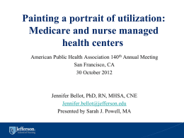 Painting a portrait of utilization: Medicare and nurse managed health centers American Public Health Association 140th Annual Meeting San Francisco, CA 30 October 2012  Jennifer Bellot,