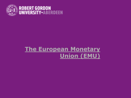 The European Monetary Union (EMU) The road to EMU • EMU is the latest step on the road towards greater integration in Europe. •