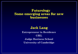 Futurology Some emerging areas for new businesses  Jack Lang Entrepreneur in Residence CfEL Judge Business School University of Cambridge.