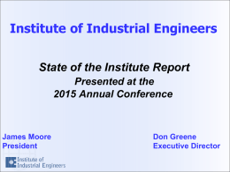 Institute of Industrial Engineers State of the Institute Report Presented at the 2015 Annual Conference  James Moore President  Don Greene Executive Director.