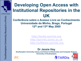 Developing Open Access with Institutional Repositories in the UK Conferência sobre o Acesso Livre ao Conhecimento Universidade do Minho, Braga, Portugal 12th and 13th May.