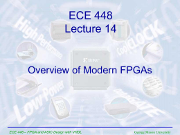 ECE 448 Lecture 14  Overview of Modern FPGAs  ECE 448 – FPGA and ASIC Design with VHDL  George Mason University.