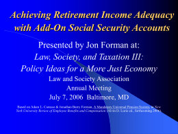 Achieving Retirement Income Adequacy with Add-On Social Security Accounts Presented by Jon Forman at: Law, Society, and Taxation III: Policy Ideas for a More.