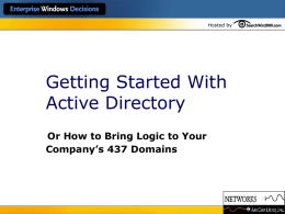 Hosted by  Getting Started With Active Directory Or How to Bring Logic to Your Company’s 437 Domains.