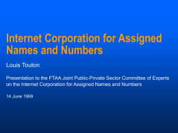Internet Corporation for Assigned Names and Numbers Louis Touton Presentation to the FTAA Joint Public-Private Sector Committee of Experts on the Internet Corporation for.
