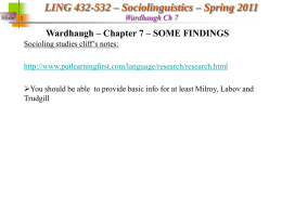 LING 432-532 – Sociolinguistics – Spring 2011 Wardhaugh Ch 7  Slide 1  Wardhaugh – Chapter 7 – SOME FINDINGS Socioling studies cliff’s notes:  http://www.putlearningfirst.com/language/research/research.html You should.