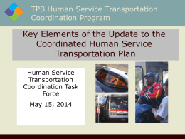 TPB Human Service Transportation Coordination Program  Key Elements of the Update to the Coordinated Human Service Transportation Plan Human Service Transportation Coordination Task Force May 15, 2014
