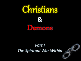 Christians &  Demons Part I The Spiritual War Within Ephesians 6:12 “For our struggle is not against flesh and blood, but against the rulers, against the authorities,