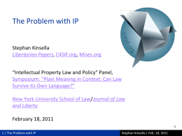 The Problem with IP Stephan Kinsella Libertarian Papers, C4SIF.org, Mises.org  “Intellectual Property Law and Policy” Panel, Symposium: “Plain Meaning in Context: Can Law Survive its.