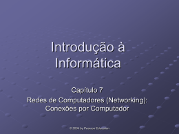 Introdução à Informática Capítulo 7 Redes de Computadores (Networking): Conexões por Computador © 2004 by Pearson Education.