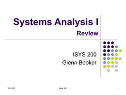 Systems Analysis I Review ISYS 200 Glenn Booker  ISYS 200  Week #10 The Life Cycle     We use one or more life cycle models to help structure the.