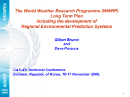 The World Weather Research Programme (WWRP) Long Term Plan including the development of Regional Environmental Prediction Systems  WWRP  Gilbert Brunet and Dave Parsons  CAS-XV Technical Conference Incheon, Republic of.