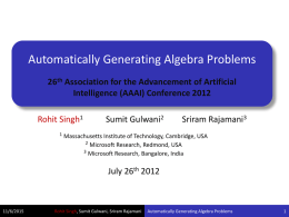 Automatically Generating Algebra Problems 26th Association for the Advancement of Artificial Intelligence (AAAI) Conference 2012 Rohit Singh1 Sumit Gulwani2  Sriram Rajamani3  Massachusetts Institute of Technology, Cambridge,