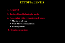 ECTOPIA LENTIS 1. Acquired 2. Isolated familial ectopia lentis 3. Associated with systemic syndromes • Marfan syndrome • Weill-Marchesani syndrome • Homocystinuria 4.