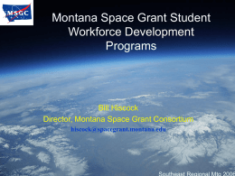 Montana Space Grant Student Workforce Development Programs  Bill Hiscock Director, Montana Space Grant Consortium hiscock@spacegrant.montana.edu.