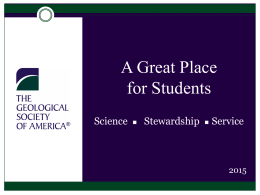 A Great Place for Students Science  n  Stewardship  n  Service GSA is a 27,000-strong, diverse community of member geoscientists from around the world—working in  Education Industry & Government.
