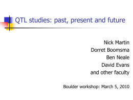 QTL studies: past, present and future Nick Martin Dorret Boomsma Ben Neale David Evans and other faculty Boulder workshop: March 5, 2010