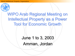 WIPO Arab Regional Meeting on Intellectual Property as a Power Tool for Economic Growth June 1 to 3, 2003 Amman, Jordan.