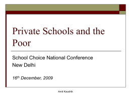 Private Schools and the Poor School Choice National Conference New Delhi 16th December, 2009 Amit Kaushik.