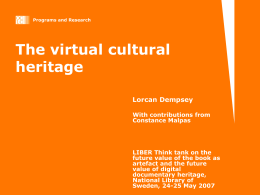 Programs and Research  The virtual cultural heritage Lorcan Dempsey With contributions from Constance Malpas  LIBER Think tank on the future value of the book as artefact and the.