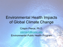 Environmental Health Impacts of Global Climate Change Crispin Pierce, Ph.D. piercech@uwec.edu Environmental Public Health Program.