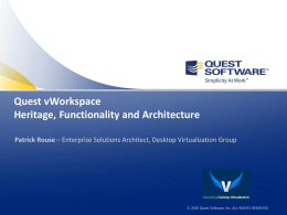 Quest vWorkspace Heritage, Functionality and Architecture Patrick Rouse – Enterprise Solutions Architect, Desktop Virtualization Group  © 2010 Quest Software, Inc.