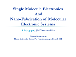 Single Molecule Electronics And Nano-Fabrication of Molecular Electronic Systems S.Rajagopal, J.M.Yarrison-Rice Physics Department, Miami University Center For Nanotechnology, Oxford, OH.