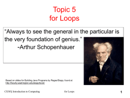 Topic 5 for Loops “Always to see the general in the particular is the very foundation of genius.” -Arthur Schopenhauer  Based on slides for Building.