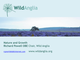 Nature and Growth Richard Powell OBE Chair, Wild Anglia rcpnorfolk@btinternet.com  www.wildanglia.org Type your presentation title here – green slide option.