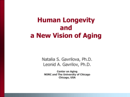 Human Longevity and a New Vision of Aging  Natalia S. Gavrilova, Ph.D. Leonid A.
