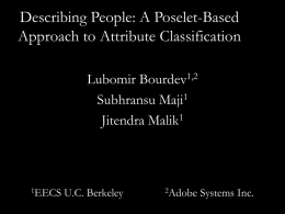 Describing People: A Poselet-Based Approach to Attribute Classification Lubomir Bourdev1,2 Subhransu Maji1 Jitendra Malik1  1EECS  U.C.
