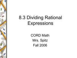 8.3 Dividing Rational Expressions CORD Math Mrs. Spitz Fall 2006 Objective • Divide rational expressions.