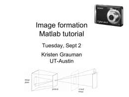Image formation Matlab tutorial Tuesday, Sept 2 Kristen Grauman UT-Austin Image formation • How are objects in the world captured in an image?