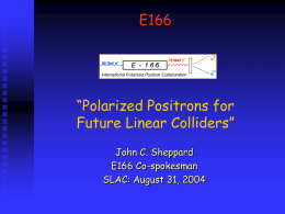 E166  “Polarized Positrons for Future Linear Colliders” John C. Sheppard E166 Co-spokesman SLAC: August 31, 2004