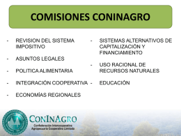 COMISIONES CONINAGRO -  REVISION DEL SISTEMA IMPOSITIVO  -  ASUNTOS LEGALES  -  SISTEMAS ALTERNATIVOS DE CAPITALIZACIÓN Y FINANCIAMIENTO  -  POLITICA ALIMENTARIA  USO RACIONAL DE RECURSOS NATURALES  -  INTEGRACIÓN COOPERATIVA -  EDUCACIÓN  -  ECONOMÍAS REGIONALES.