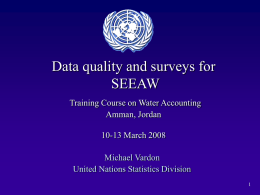 Data quality and surveys for SEEAW Training Course on Water Accounting Amman, Jordan 10-13 March 2008 Michael Vardon United Nations Statistics Division.
