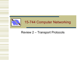 15-744 Computer Networking Review 2 – Transport Protocols Announcements • Project proposal • Due 9/24 • Roughly 1/3 on each of problem statement, state-of-art, work.