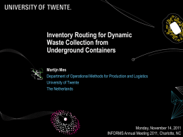 Inventory Routing for Dynamic Waste Collection from Underground Containers Martijn Mes Department of Operational Methods for Production and Logistics University of Twente The Netherlands  Monday, November 14,