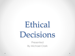 Ethical Decisions Presented By Michael Clark Overview • • • • • • • •  Air Force Core Values Ethics Definition Prescriptive Approaches Decision Making Government Auditing Standards Code of Ethics General Ethics Principles Ethical Decision Making Process Examples.