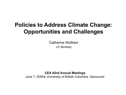 Policies to Address Climate Change: Opportunities and Challenges Catherine Wolfram UC Berkeley  CEA 42nd Annual Meetings June 7, 2008 University of British Columbia, Vancouver.