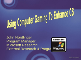 John Nordlinger Program Manager Microsoft Research External Research & Programs Agenda: Computer Games And Computer Science Where’s my food? Problem of declining enrollment in CS Perspective: Computer.