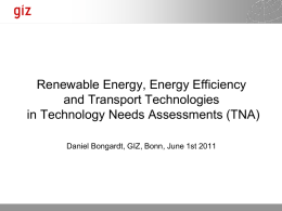 Renewable Energy, Energy Efficiency and Transport Technologies in Technology Needs Assessments (TNA) Daniel Bongardt, GIZ, Bonn, June 1st 2011  06.11.2015  Seite 1