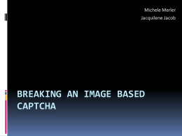 Michele Merler Jacquilene Jacob  BREAKING AN IMAGE BASED CAPTCHA Objective  Applications online are inherently insecure  Growing rate of hackers  Confidentiality of online systems.