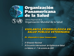 VIGILANCIA EPIDEMIOLÓGICA EN SALUD PÚBLICA VETERINARIA Dr. Alejandro López Inzaurralde  Organización Panamericana de la Salud  IV Simposio Nacional III Encuentro Internacional de Vigilancia en Salud La Habana, 4