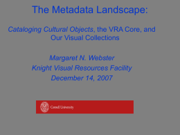 The Metadata Landscape: Cataloging Cultural Objects, the VRA Core, and Our Visual Collections Margaret N.