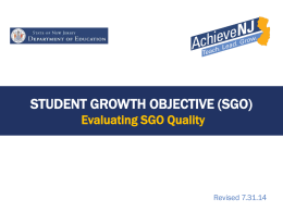 STUDENT GROWTH OBJECTIVE (SGO) Evaluating SGO Quality  Revised 7.31.14 Background • Teachers can modify SGOs with chief school administrator approval before February 15. • An.