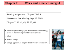 Chapter 7:  Work and Kinetic Energy-1  Reading assignment: Chapter 7.6-7.9 Homework: due Monday, Sept 26, 2005 Chapter 7: 30, 41, 43, 58, 65, 68  •