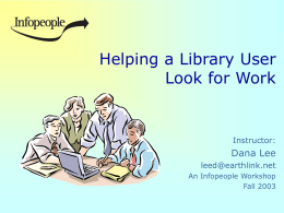 Helping a Library User Look for Work  Instructor:  Dana Lee leed@earthlink.net An Infopeople Workshop Fall 2003