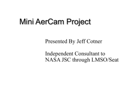 Mini AerCam Project Presented By Jeff Cotner Independent Consultant to NASA JSC through LMSO/Seat  Aer Cam Project 11/6/2015
